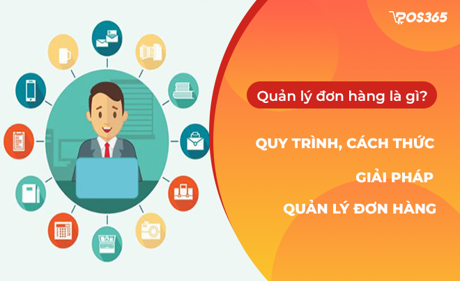 Quản lý đơn hàng là gì? Cách quản lý đơn hàng hiệu quả, tối ưu