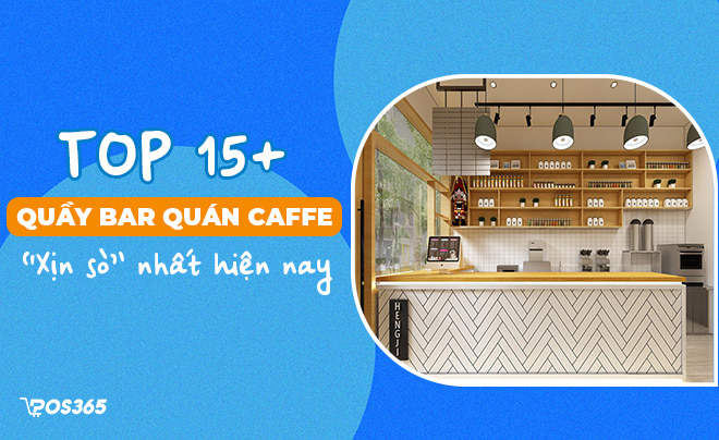 15 mẫu quầy bar quán cafe nhỏ đẹp “xịn sò” nhất hiện nay