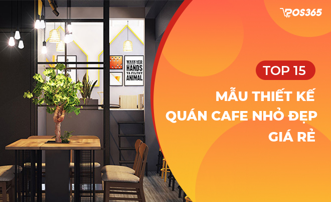 Top 15 mẫu thiết kế quán cafe nhỏ đẹp giá rẻ đón đầu xu thế