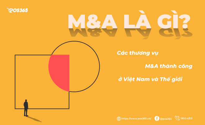 M&A là gì? Các thương vụ thành công ở Việt Nam và thế giới