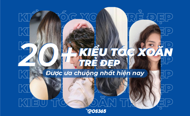 Top 20+ kiểu tóc xoăn trẻ đẹp được ưa chuộng nhất hiện nay