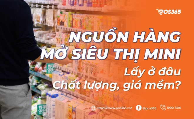 Nguồn hàng mở siêu thị mini lấy ở đâu chất lượng, giá mềm?