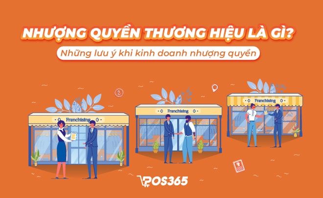 Nhượng quyền thương hiệu là gì? Lưu ý khi kinh doanh nhượng quyền