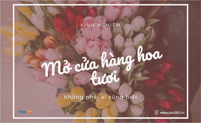 Kinh nghiệm mở cửa hàng hoa tươi thành công không phải ai cũng biết