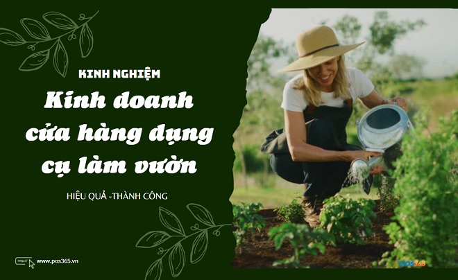 Kinh nghiệm kinh doanh cửa hàng dụng cụ làm vườn gặt hái thành công