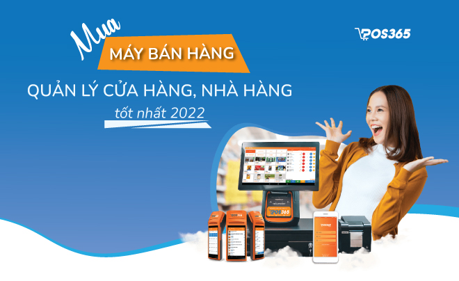 Mua máy bán hàng - quản lý cửa hàng, nhà hàng tốt nhất 2022