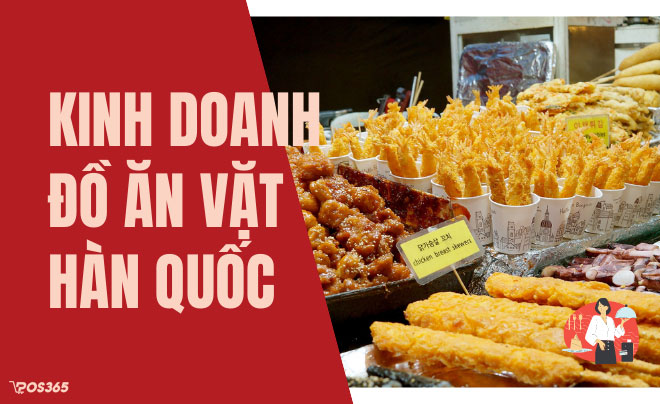 Bắt đầu kinh doanh đồ ăn vặt Hàn Quốc siêu dễ siêu lợi nhuận