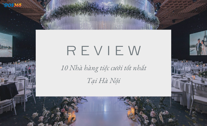 Review 10 nhà hàng tiệc cưới tại Hà Nội tốt nhất hiện nay