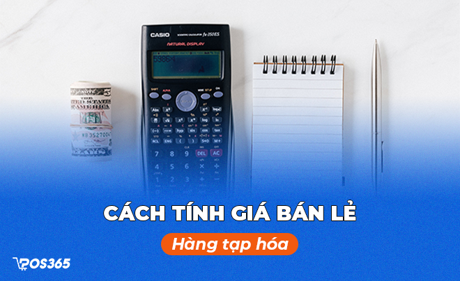 Cách tính giá bán lẻ hàng tạp hóa, siêu thị mini chi tiết