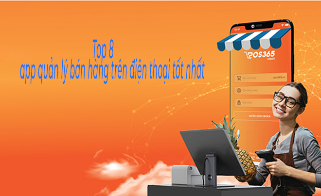 Top 8 app quản lý bán hàng trên điện thoại tốt nhất năm 2022