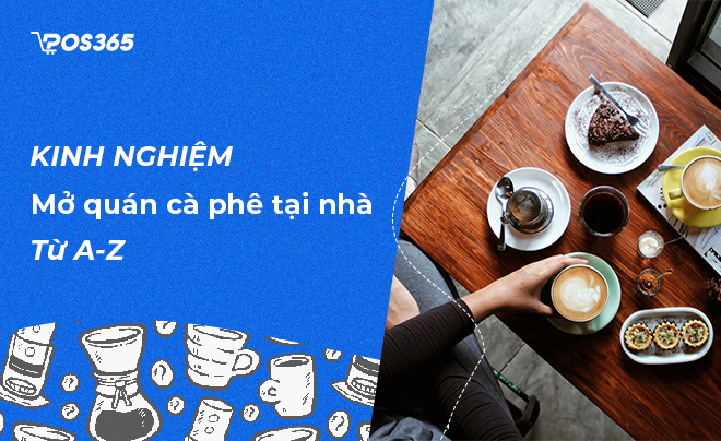 Kinh nghiệm mở quán cafe tại nhà từ A-Z chi tiết nhất