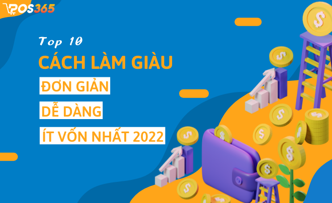 Top 10 cách làm giàu đơn giản, dễ dàng, ít vốn nhất 2022