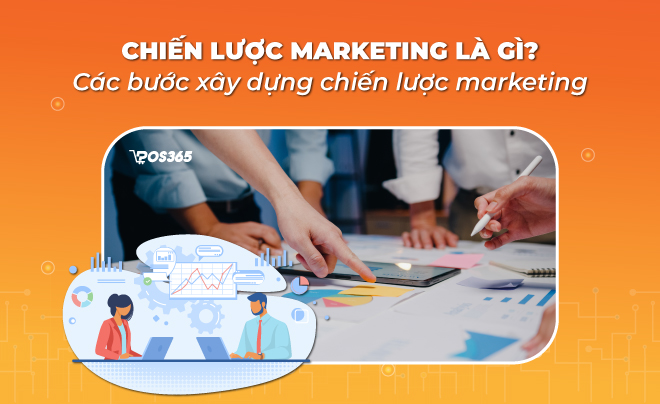 Chiến lược Marketing là gì? Các bước xây dựng chiến lược hiệu quả