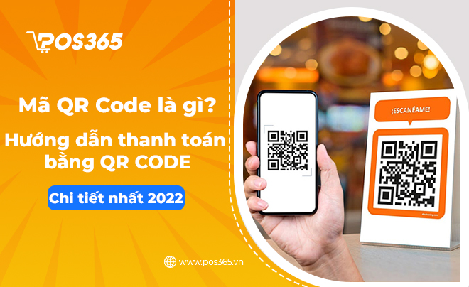 Mã QR Code là gì? Hướng dẫn thanh toán bằng QR Code chi tiết nhất 2022