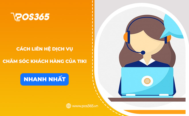 Cách liên hệ dịch vụ chăm sóc khách hàng của Tiki nhanh nhất