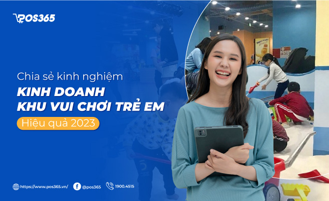 Chia sẻ kinh nghiệm kinh doanh khu vui chơi trẻ em hiệu quả 2023