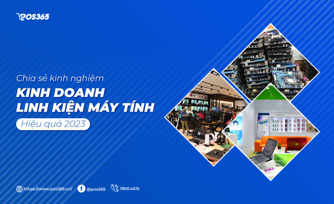 Chia sẻ kinh nghiệm kinh doanh linh kiện máy tính hiệu quả 2023