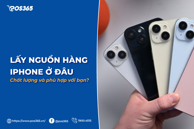 Lấy nguồn hàng iphone ở đâu chất lượng và phù hợp với bạn?