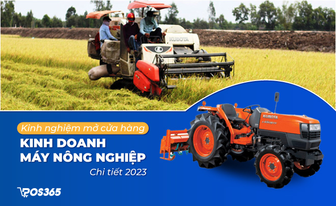 Kinh nghiệm mở cửa hàng kinh doanh máy nông nghiệp chi tiết 2023