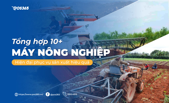 Tổng hợp 10+ máy nông nghiệp hiện đại phục vụ sản xuất hiệu quả