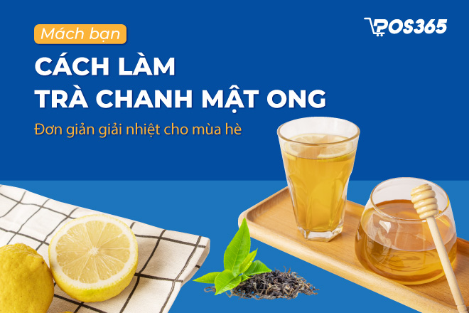 Mách bạn 5+ cách làm trà chanh mật ong đơn giản giải nhiệt cho mùa hè