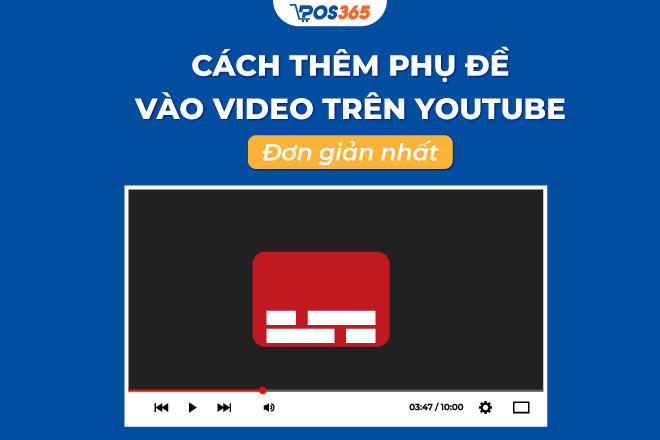 Cách thêm phụ đề vào video trên youtube đơn giản nhất 2023