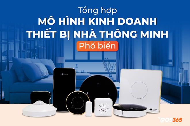 6 mô hình kinh doanh thiết bị nhà thông minh phổ biến