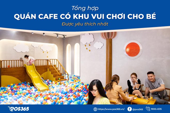 Top 11 quán cafe có khu vui chơi cho bé được yêu thích nhất