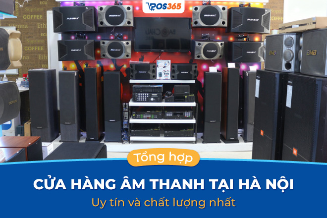 Danh sách 15 cửa hàng âm thanh tại hà nội uy tín và chất lượng