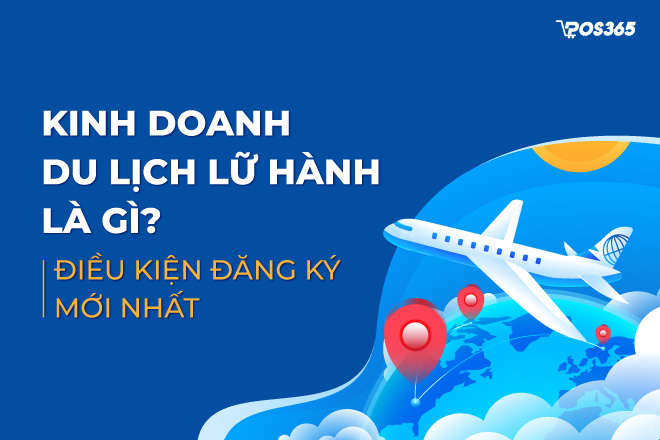 Kinh doanh du lịch lữ hành là gì? Điều kiện đăng ký mới nhất 2023
