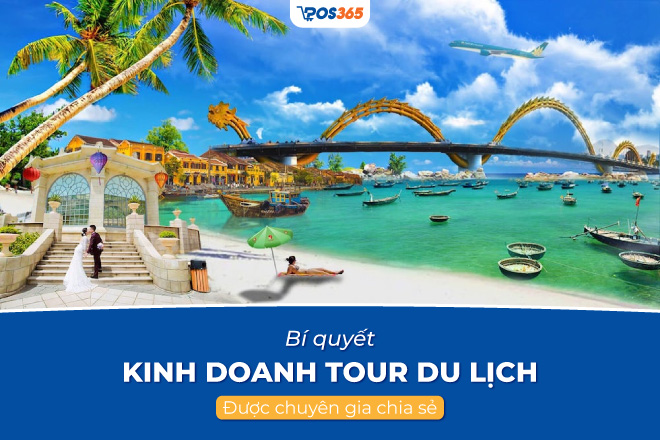 Bí quyết kinh doanh tour du lịch hiệu quả được chuyên gia chia sẻ