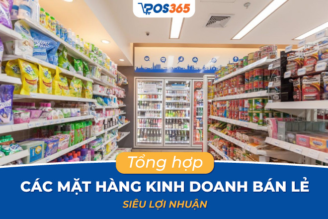 Tổng hợp các mặt hàng kinh doanh bán lẻ siêu lợi nhuận năm 2023