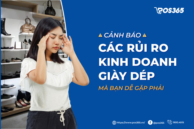 Cảnh báo 4 rủi ro kinh doanh giày dép mà bạn dễ gặp phải