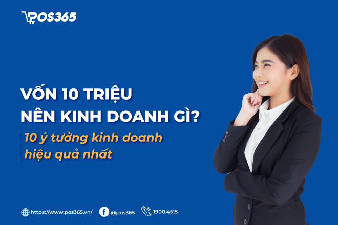 Vốn 10 triệu nên kinh doanh gì? 10 ý tưởng kinh doanh hiệu quả nhất 2023