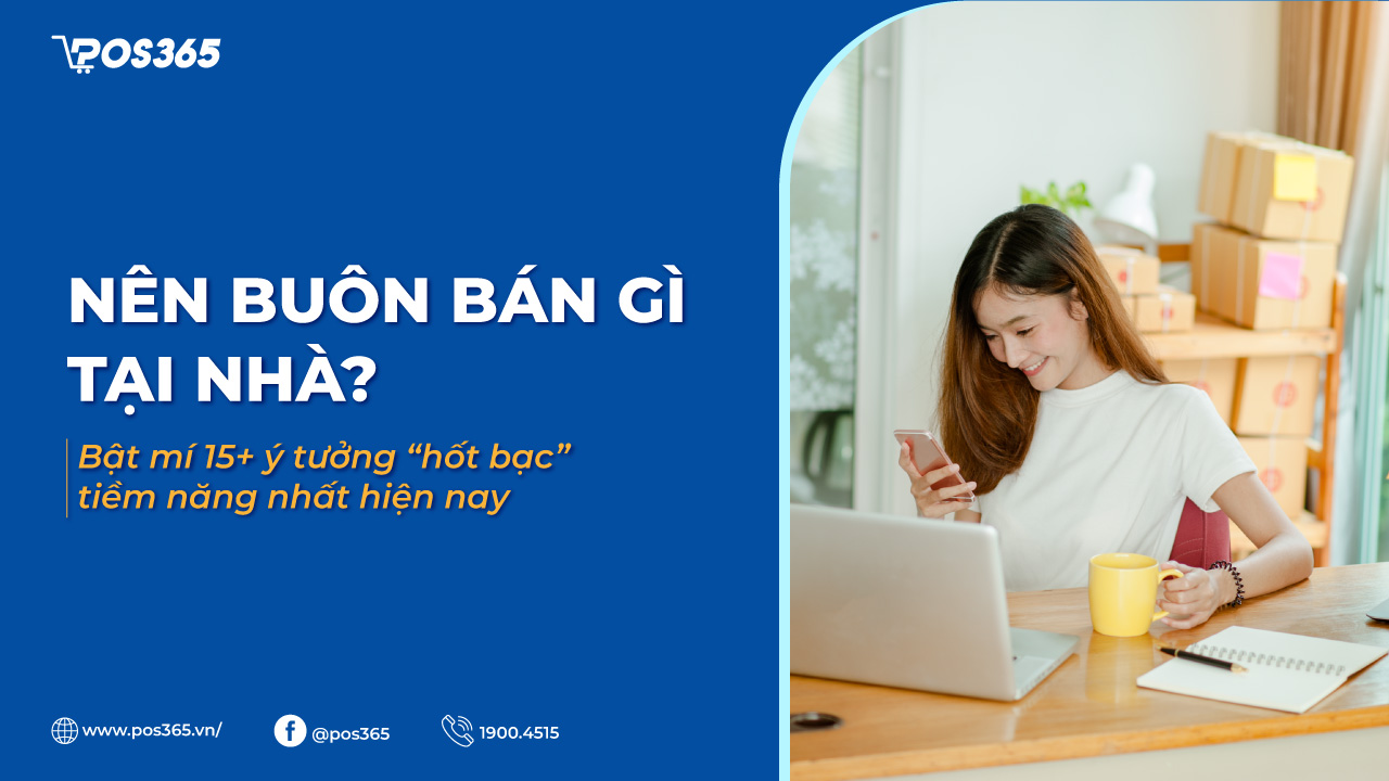 Nên buôn bán gì tại nhà? Bật mí 15+ ý tưởng “hốt bạc” tiềm năng nhất hiện nay