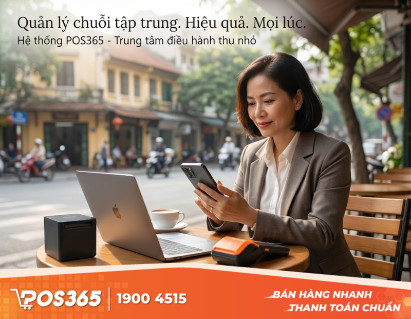 Trải nghiệm thực tế t&iacute;nh năng quản l&yacute; chuỗi tập trung của POS365