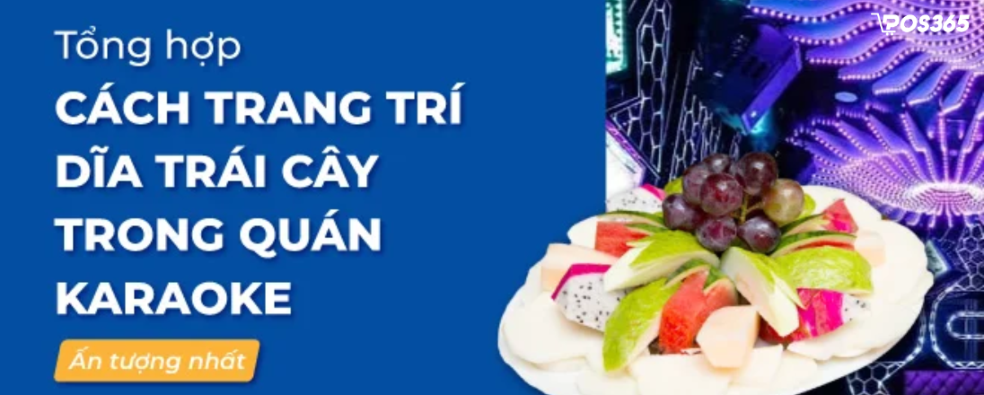 25 Cách trang trí dĩa trái cây trong quán karaoke ấn tượng 2026