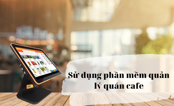 Sử dụng phần mềm quản lý quán cafe