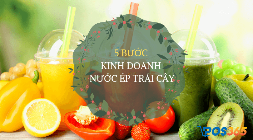 5 bước kinh doanh nước ép trái cây hiệu quả