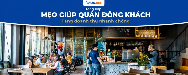 Bật mí 8 mẹo giúp quán đông khách, tăng doanh thu nhanh chóng