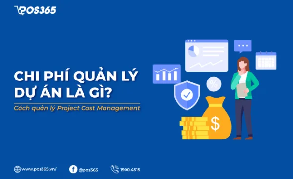 Chi phí quản lý dự án là gì? Cách quản lý Project Cost Management