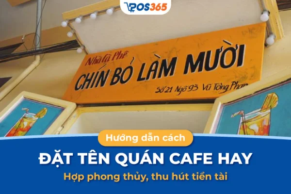 Hướng dẫn 11 cách đặt tên quán cafe hay, hợp phong thủy, thu hút tiền tài