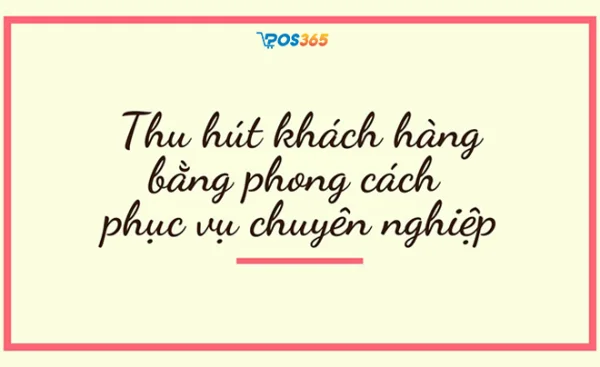 Thu hút khách hàng bằng phong cách phục vụ chuyên nghiệp