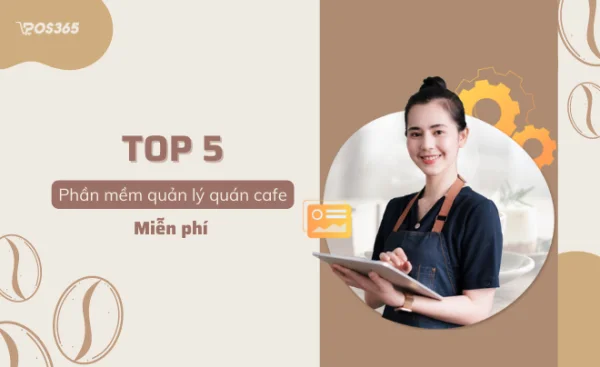 5+ phần mềm quản lý quán cafe miễn phí trên điện thoại