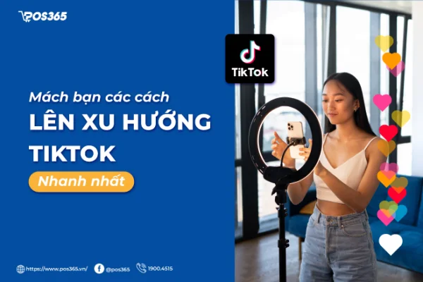 Mách bạn 10 cách lên xu hướng tiktok nhanh nhất 2025