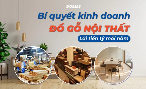 Bí quyết kinh doanh đồ gỗ nội thất lãi tiền tỷ “mỗi năm”