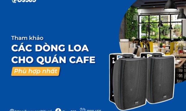 Top 10 dòng loa quán cafe phù hợp, chất lượng nhất