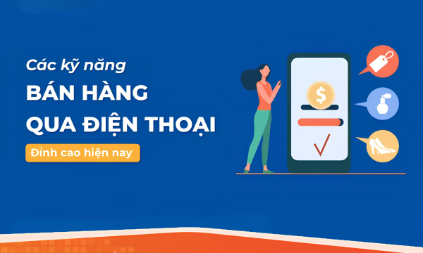 8 kỹ năng bán hàng qua điện thoại đỉnh cao nhất hiện nay