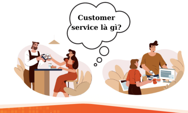 Customer service là gì? Cách xây dựng Customer service hiệu quả