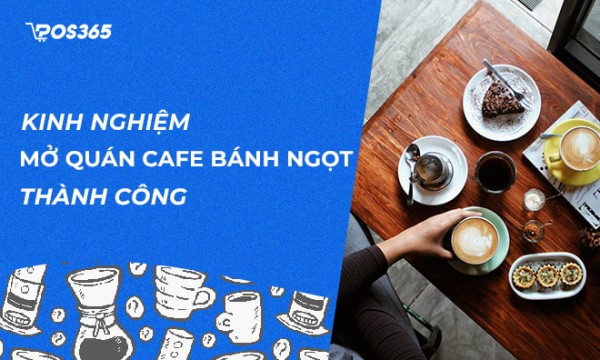 Kinh nghiệm mở quán cafe bánh ngọt thành công nhất